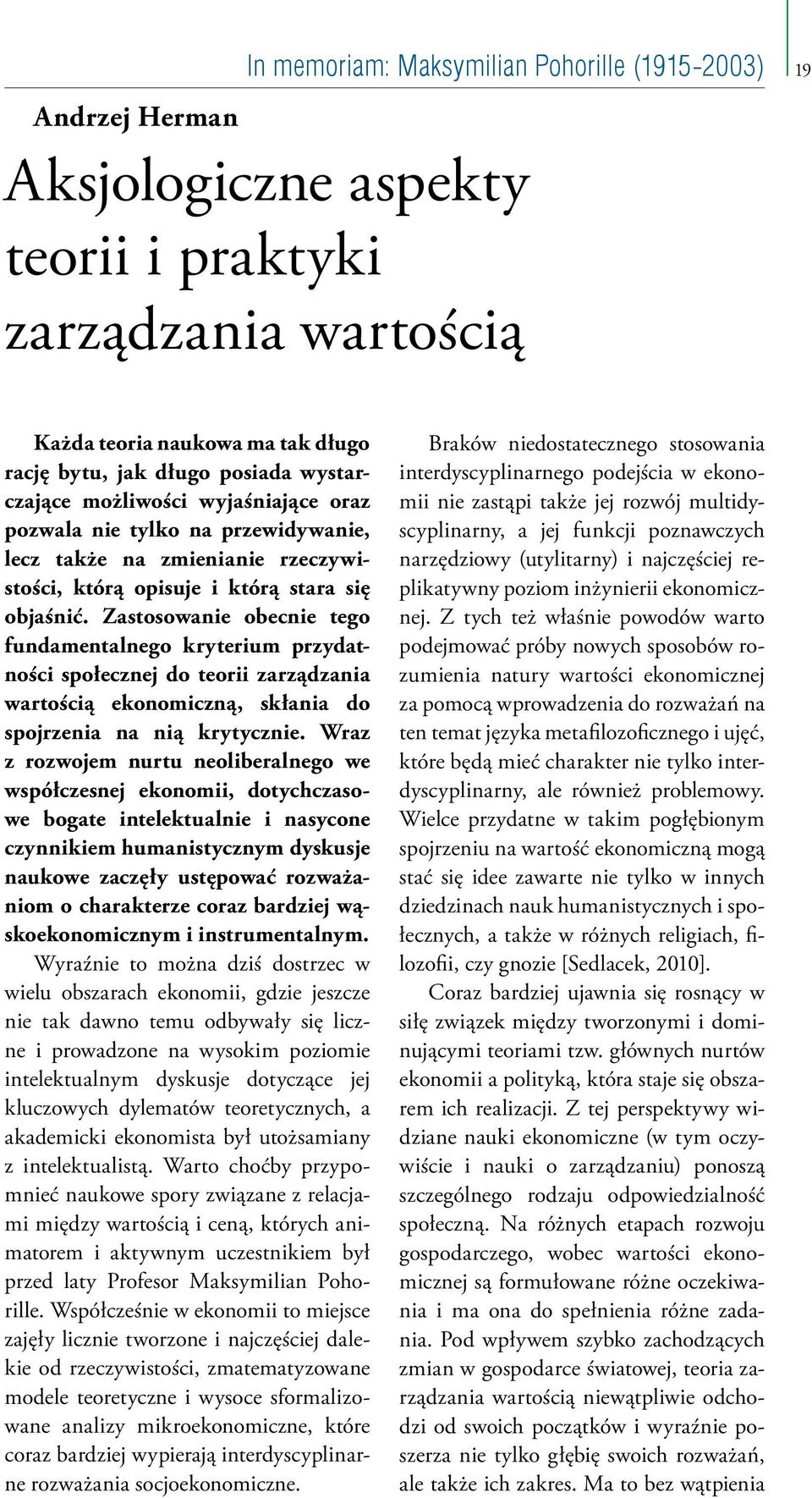 Zastosowanie obecnie tego fundamentalnego kryterium przydatności społecznej do teorii zarządzania wartością ekonomiczną, skłania do spojrzenia na nią krytycznie.