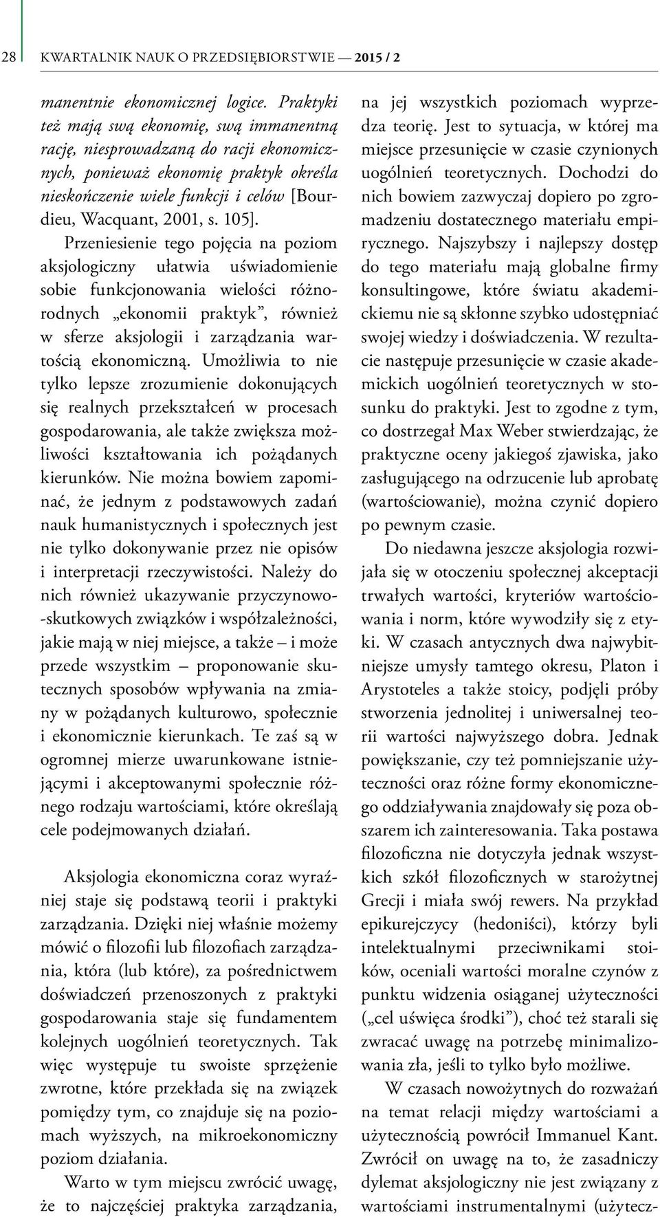 Przeniesienie tego pojęcia na poziom aksjologiczny ułatwia uświadomienie sobie funkcjonowania wielości różnorodnych ekonomii praktyk, również w sferze aksjologii i zarządzania wartością ekonomiczną.