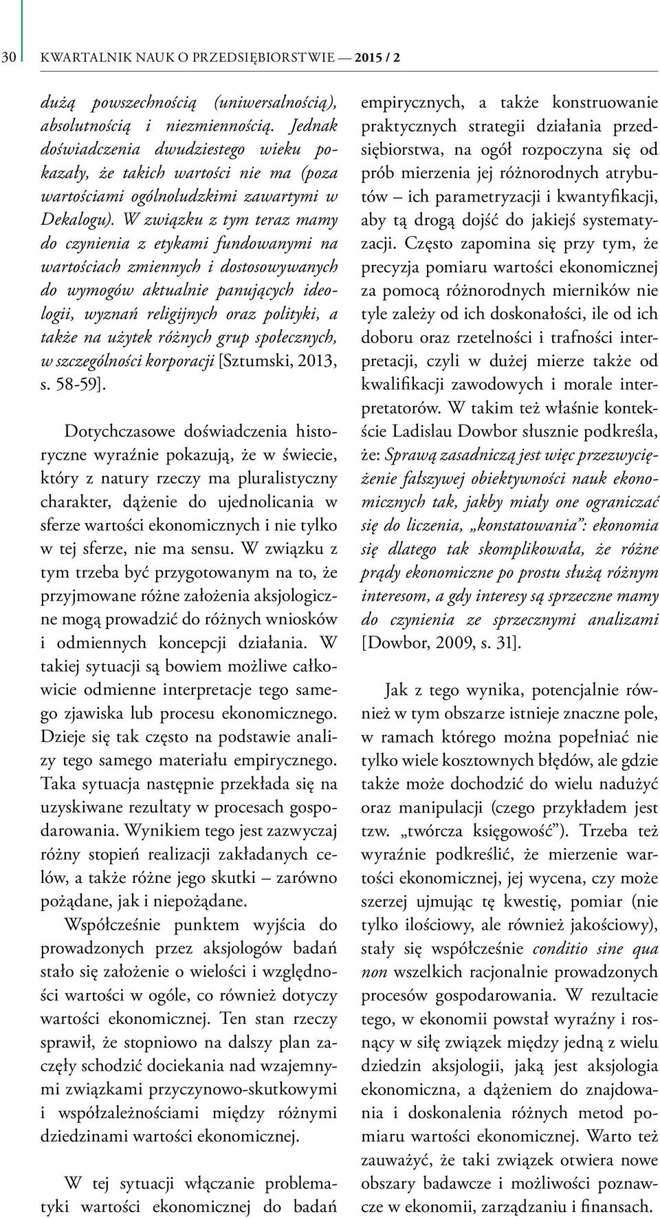 W związku z tym teraz mamy do czynienia z etykami fundowanymi na wartościach zmiennych i dostosowywanych do wymogów aktualnie panujących ideologii, wyznań religijnych oraz polityki, a także na użytek