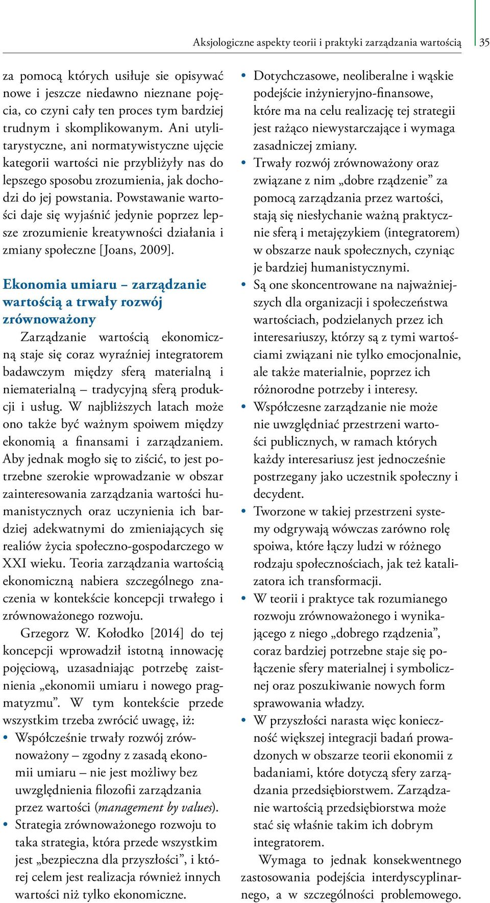 Powstawanie wartości daje się wyjaśnić jedynie poprzez lepsze zrozumienie kreatywności działania i zmiany społeczne [Joans, 2009].