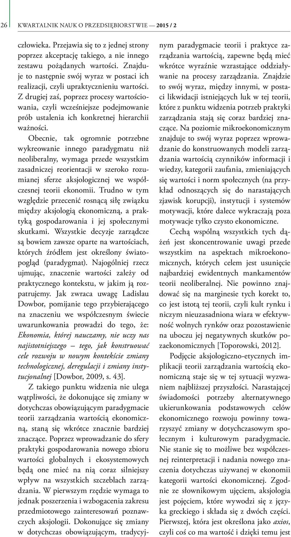 Z drugiej zaś, poprzez procesy wartościowania, czyli wcześniejsze podejmowanie prób ustalenia ich konkretnej hierarchii ważności.