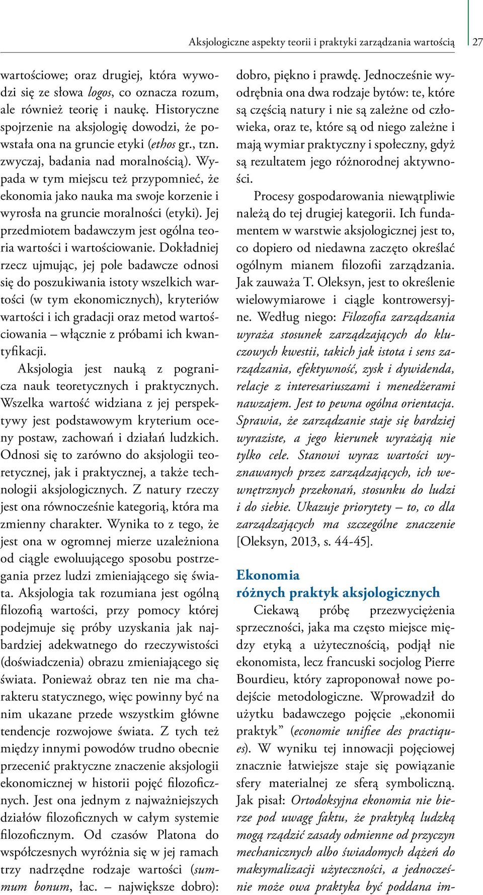 Wypada w tym miejscu też przypomnieć, że ekonomia jako nauka ma swoje korzenie i wyrosła na gruncie moralności (etyki). Jej przedmiotem badawczym jest ogólna teoria wartości i wartościowanie.