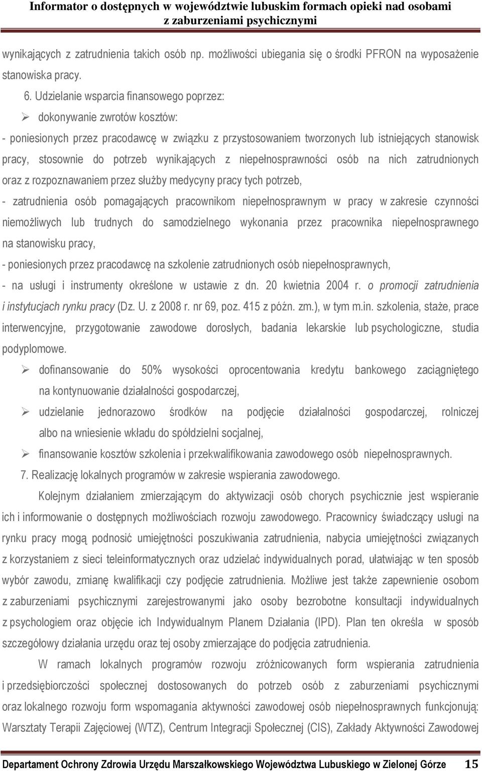 wynikających z niepełnosprawności osób na nich zatrudnionych oraz z rozpoznawaniem przez służby medycyny pracy tych potrzeb, - zatrudnienia osób pomagających pracownikom niepełnosprawnym w pracy w