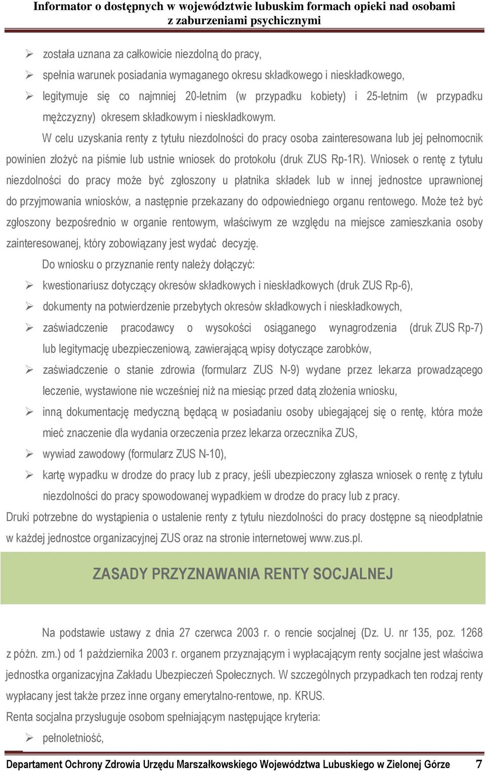 W celu uzyskania renty z tytułu niezdolności do pracy osoba zainteresowana lub jej pełnomocnik powinien złożyć na piśmie lub ustnie wniosek do protokołu (druk ZUS Rp-1R).