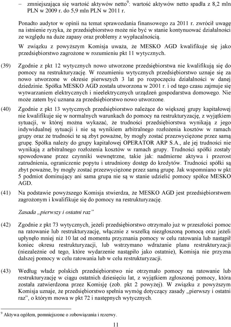 W związku z powyższym Komisja uważa, że MESKO AGD kwalifikuje się jako przedsiębiorstwo zagrożone w rozumieniu pkt 11 wytycznych.