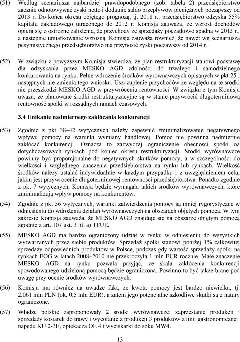 Komisja zauważa, że wzrost dochodów opiera się o ostrożne założenia, że przychody ze sprzedaży początkowo spadną w 2013 r., a następnie umiarkowanie wzrosną.