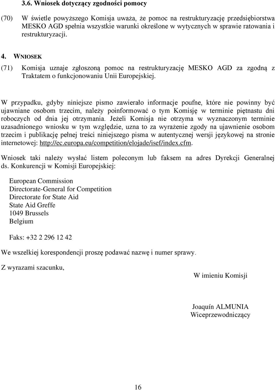 W przypadku, gdyby niniejsze pismo zawierało informacje poufne, które nie powinny być ujawniane osobom trzecim, należy poinformować o tym Komisję w terminie piętnastu dni roboczych od dnia jej