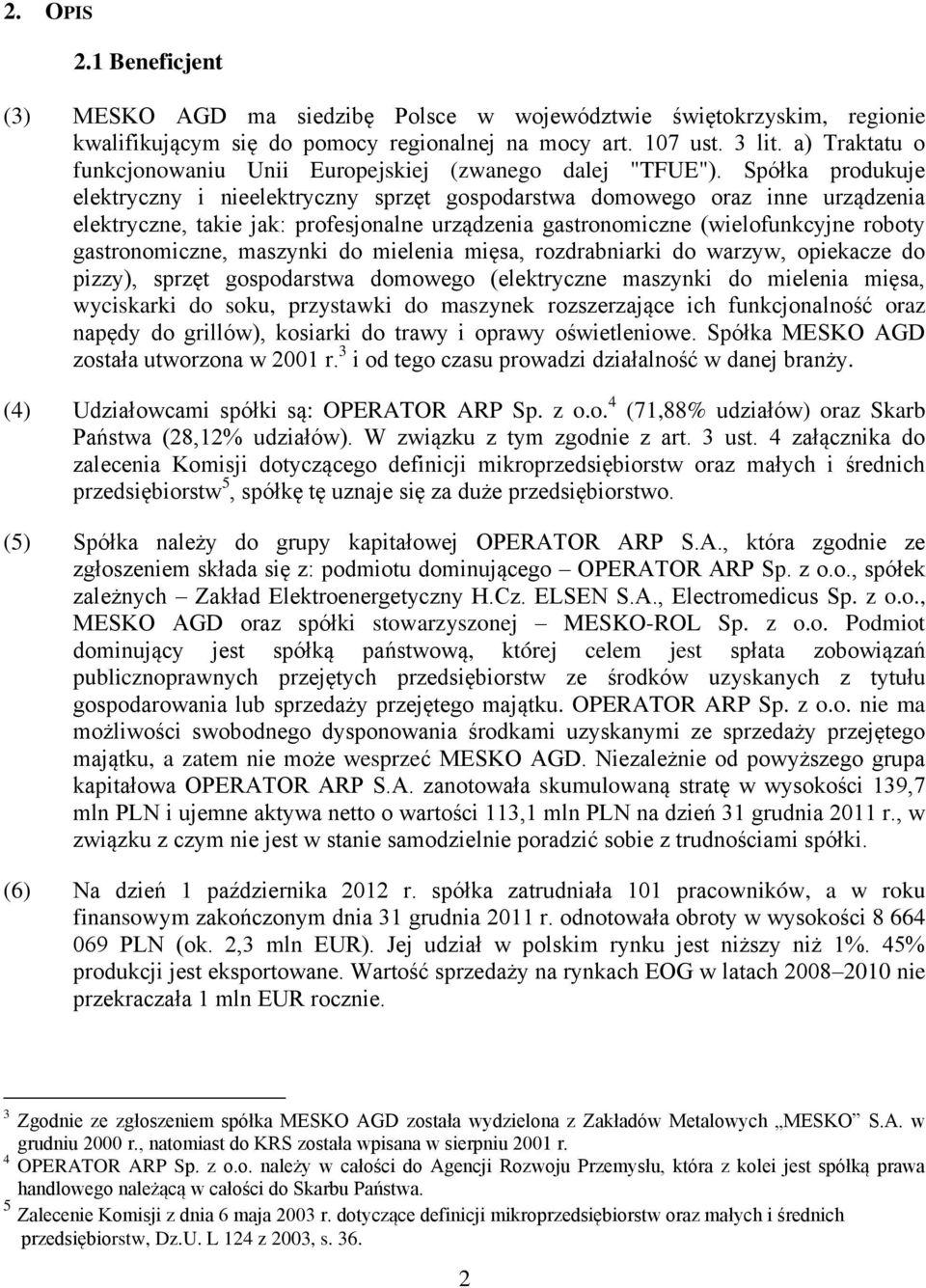 Spółka produkuje elektryczny i nieelektryczny sprzęt gospodarstwa domowego oraz inne urządzenia elektryczne, takie jak: profesjonalne urządzenia gastronomiczne (wielofunkcyjne roboty gastronomiczne,