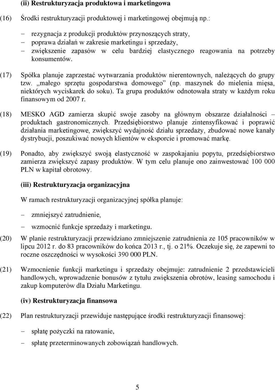 (17) Spółka planuje zaprzestać wytwarzania produktów nierentownych, należących do grupy tzw. małego sprzętu gospodarstwa domowego (np. maszynek do mielenia mięsa, niektórych wyciskarek do soku).