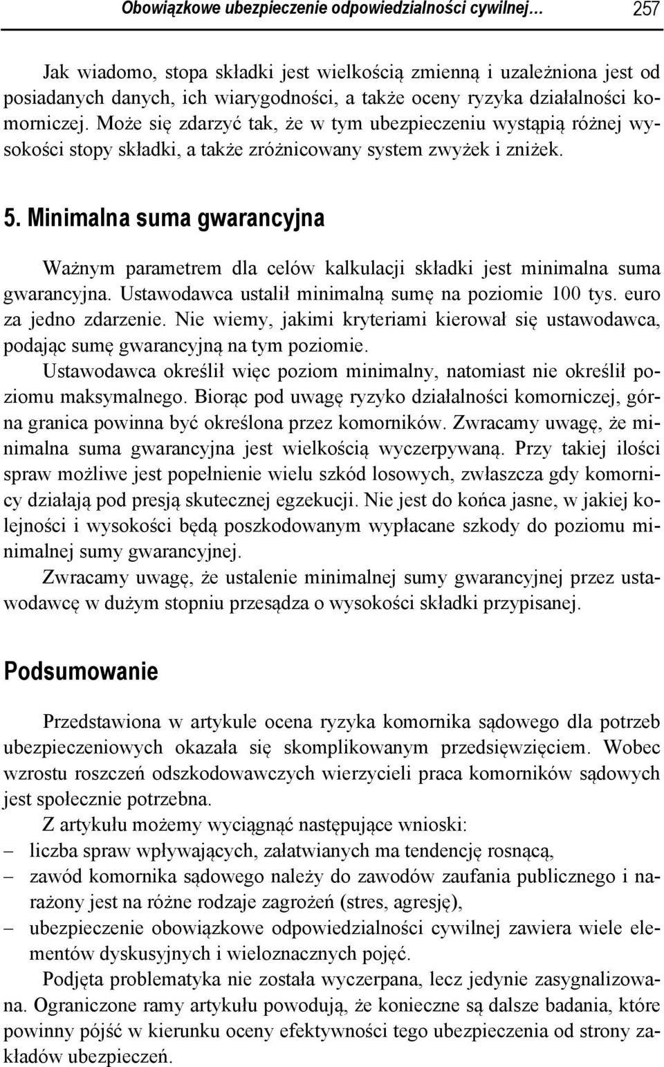 Minimalna suma gwarancyjna Ważnym parametrem dla celów kalkulacji składki jest minimalna suma gwarancyjna. Ustawodawca ustalił minimalną sumę na poziomie 100 tys. euro za jedno zdarzenie.