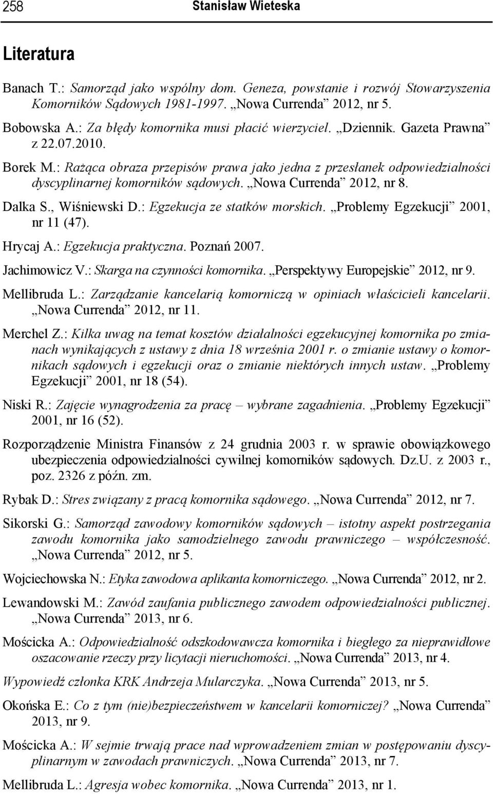 Nowa Currenda 2012, nr 8. Dalka S., Wiśniewski D.: Egzekucja ze statków morskich. Problemy Egzekucji 2001, nr 11 (47). Hrycaj A.: Egzekucja praktyczna. Poznań 2007. Jachimowicz V.