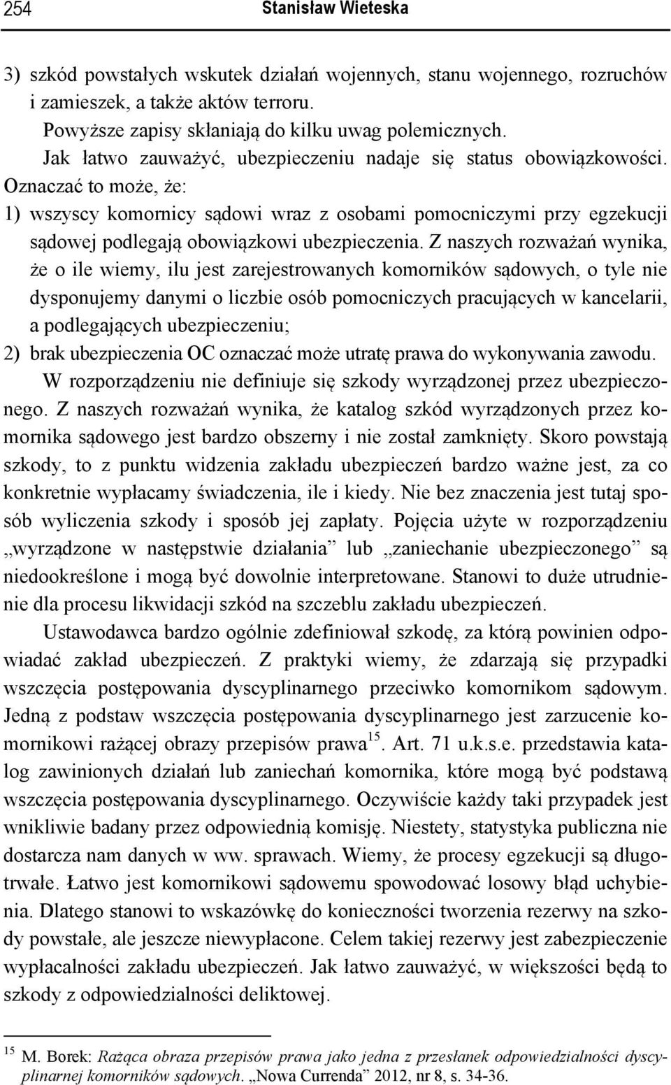 Oznaczać to może, że: 1) wszyscy komornicy sądowi wraz z osobami pomocniczymi przy egzekucji sądowej podlegają obowiązkowi ubezpieczenia.