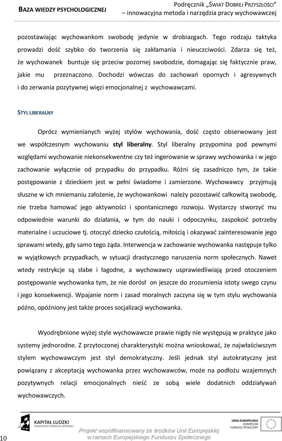 Dochodzi wówczas do zachowań opornych i agresywnych i do zerwania pozytywnej więzi emocjonalnej z wychowawcami.