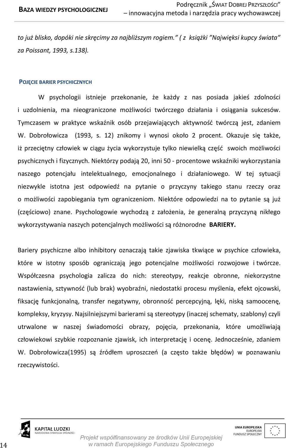 Tymczasem w praktyce wskaźnik osób przejawiających aktywność twórczą jest, zdaniem W. Dobrołowicza (1993, s. 12) znikomy i wynosi około 2 procent.