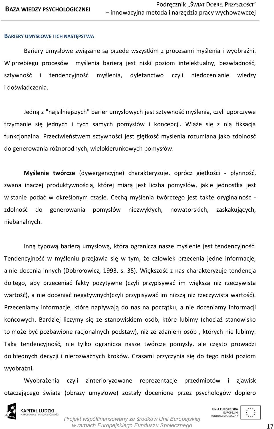 Jedną z "najsilniejszych" barier umysłowych jest sztywność myślenia, czyli uporczywe trzymanie się jednych i tych samych pomysłów i koncepcji. Wiąże się z nią fiksacja funkcjonalna.