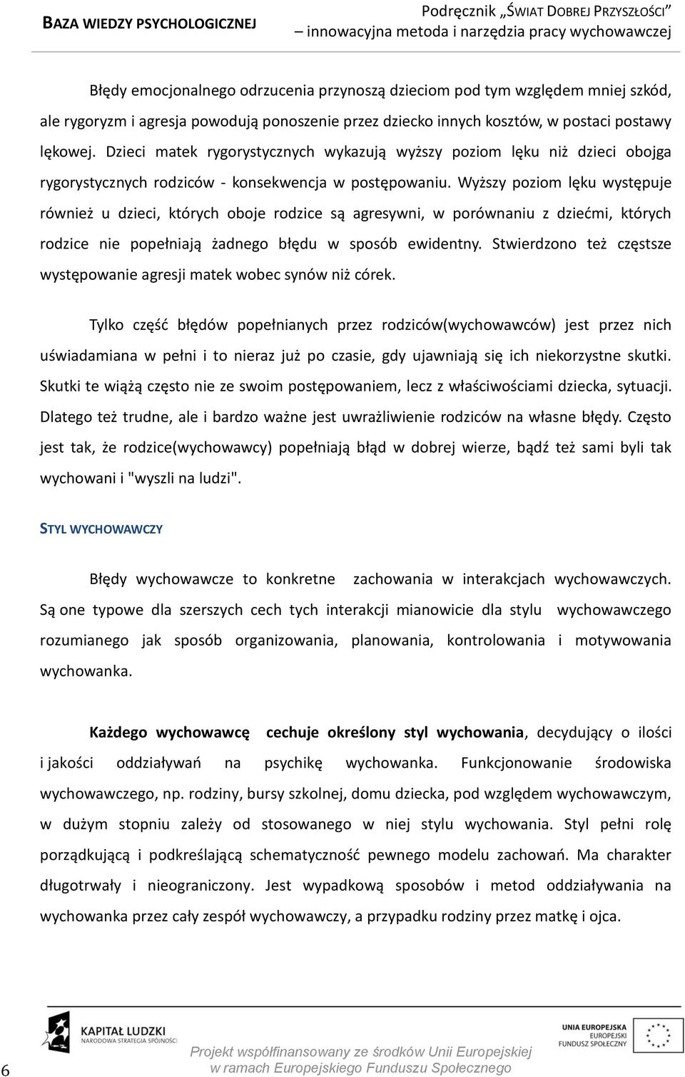 Wyższy poziom lęku występuje również u dzieci, których oboje rodzice są agresywni, w porównaniu z dziećmi, których rodzice nie popełniają żadnego błędu w sposób ewidentny.