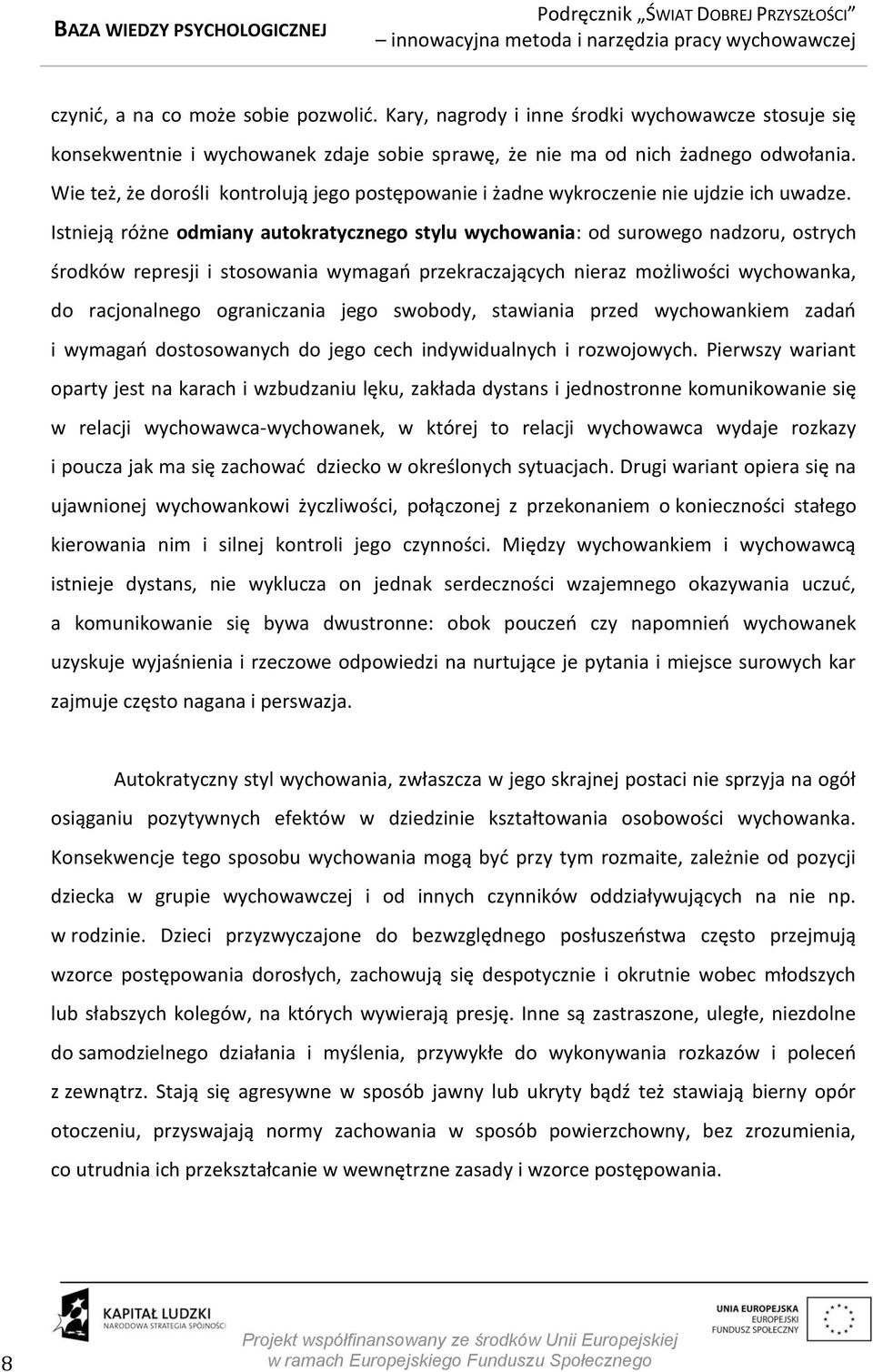 Istnieją różne odmiany autokratycznego stylu wychowania: od surowego nadzoru, ostrych środków represji i stosowania wymagań przekraczających nieraz możliwości wychowanka, do racjonalnego ograniczania