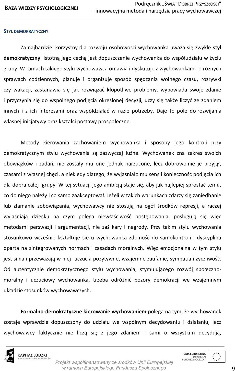 rozwiązać kłopotliwe problemy, wypowiada swoje zdanie i przyczynia się do wspólnego podjęcia określonej decyzji, uczy się także liczyć ze zdaniem innych i z ich interesami oraz współdziałać w razie