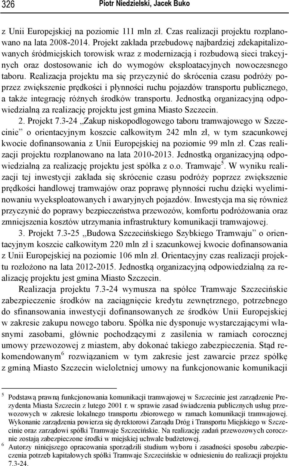 taboru. Realizacja projektu ma się przyczynić do skrócenia czasu podróży poprzez zwiększenie prędkości i płynności ruchu pojazdów transportu publicznego, a także integrację różnych środków transportu.