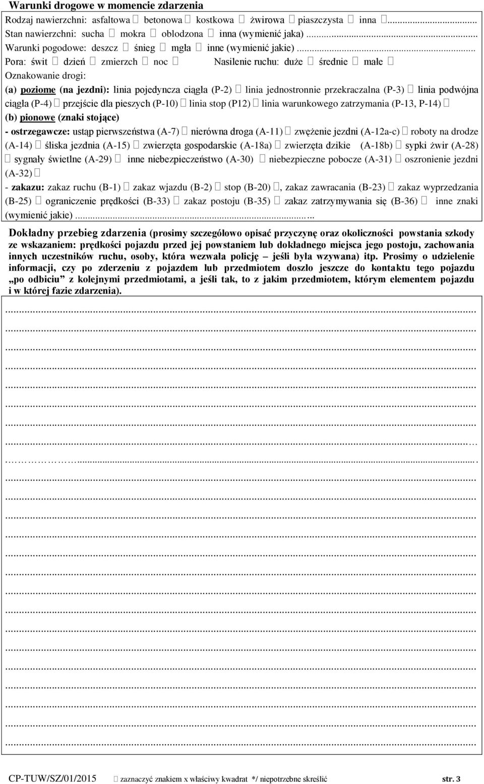 .. Pora: świt dzień zmierzch noc Nasilenie ruchu: duże średnie małe Oznakowanie drogi: (a) poziome (na jezdni): linia pojedyncza ciągła (P-2) linia jednostronnie przekraczalna (P-3) linia podwójna