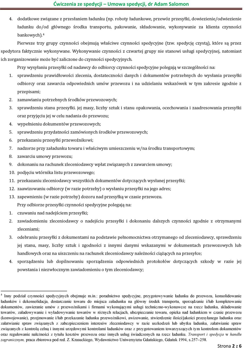 4 Pierwsze trzy grupy czynności obejmują właściwe czynności spedycyjne (tzw. spedycję czystą), które są przez spedytora faktycznie wykonywane.