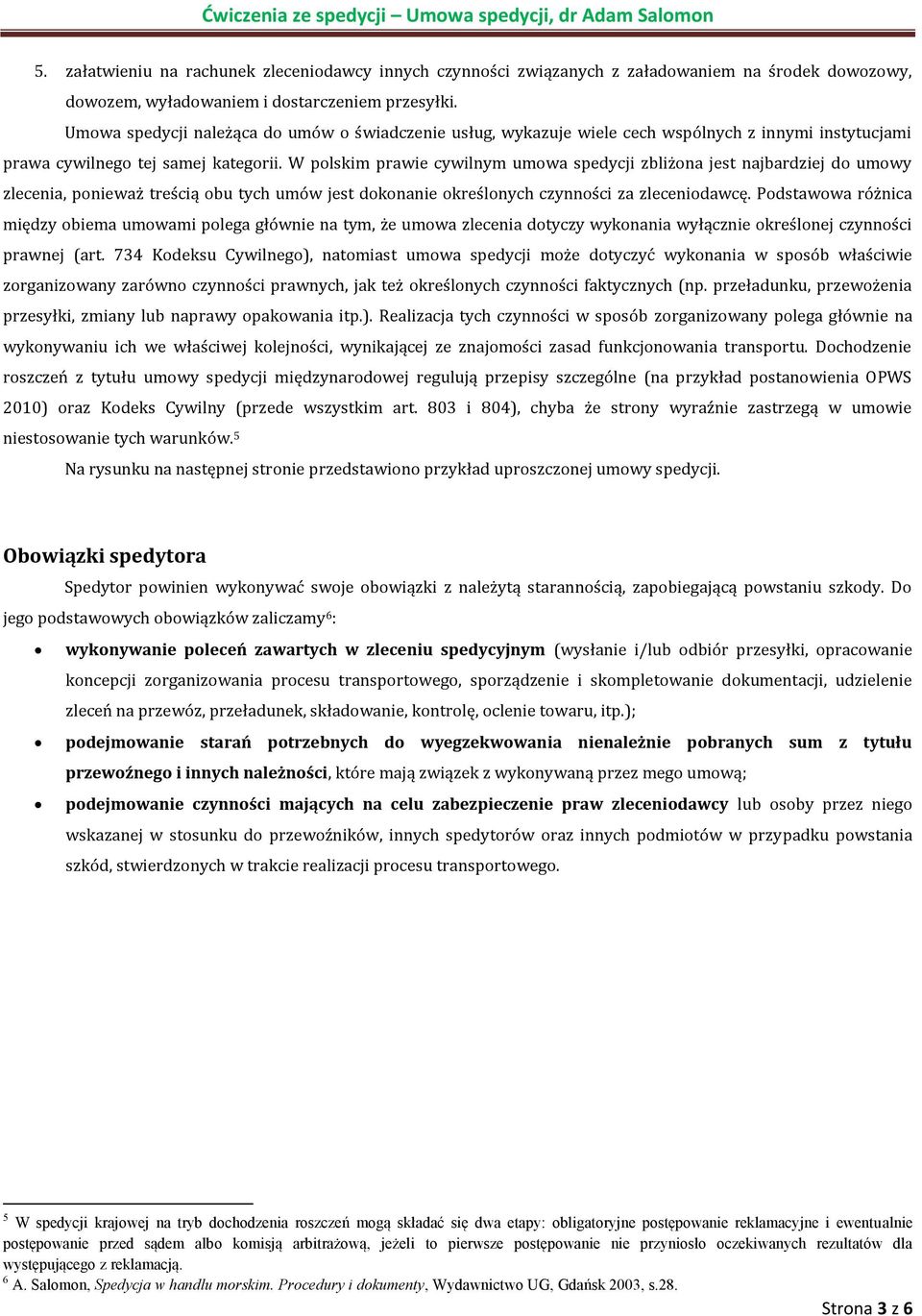 W polskim prawie cywilnym umowa spedycji zbliżona jest najbardziej do umowy zlecenia, ponieważ treścią obu tych umów jest dokonanie określonych czynności za zleceniodawcę.