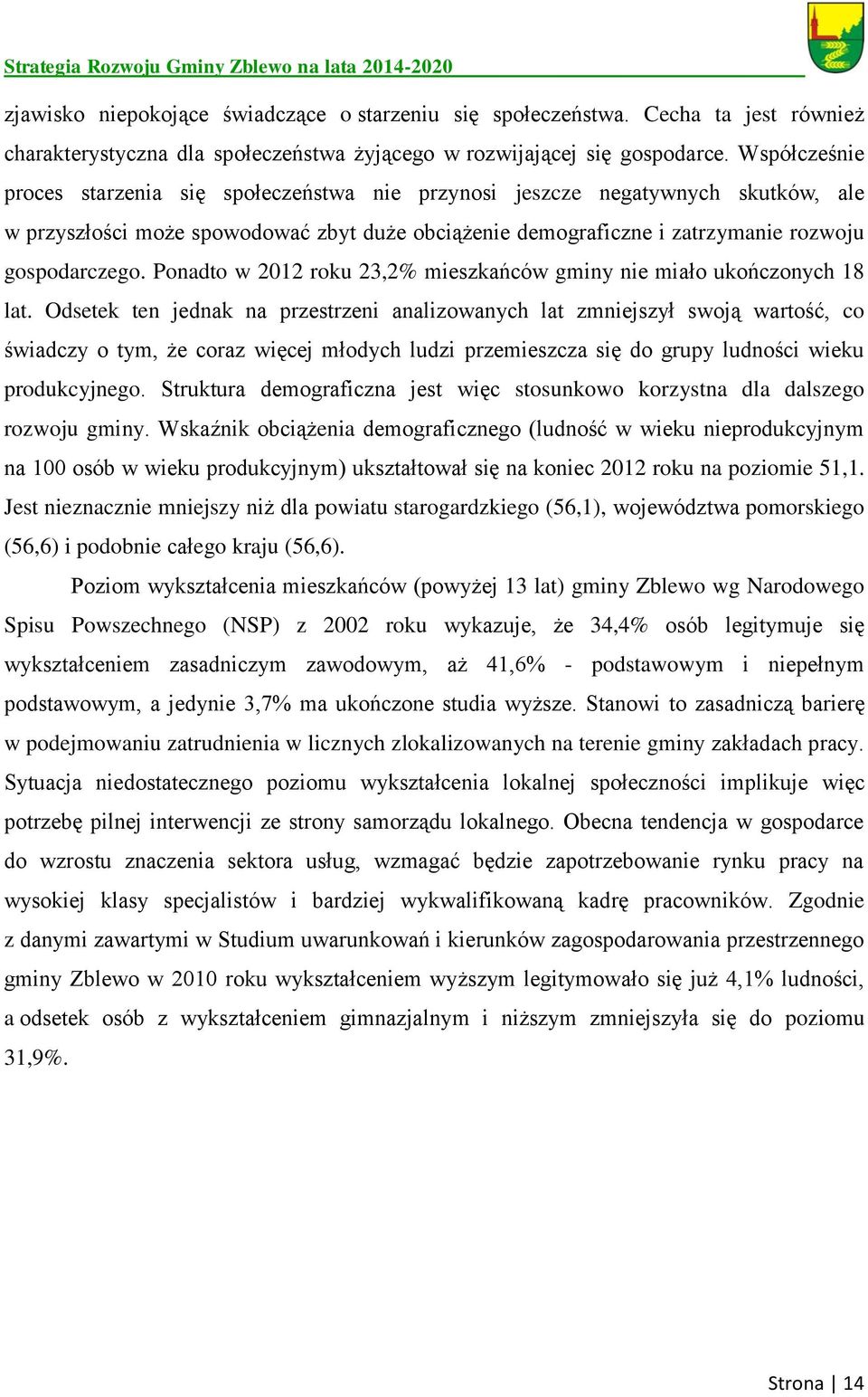 Ponadto w 2012 roku 23,2% mieszkańców gminy nie miało ukończonych 18 lat.