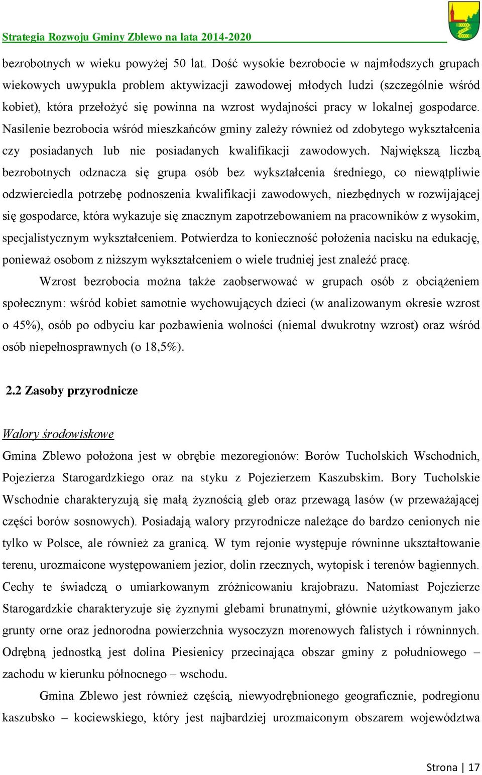 lokalnej gospodarce. Nasilenie bezrobocia wśród mieszkańców gminy zależy również od zdobytego wykształcenia czy posiadanych lub nie posiadanych kwalifikacji zawodowych.