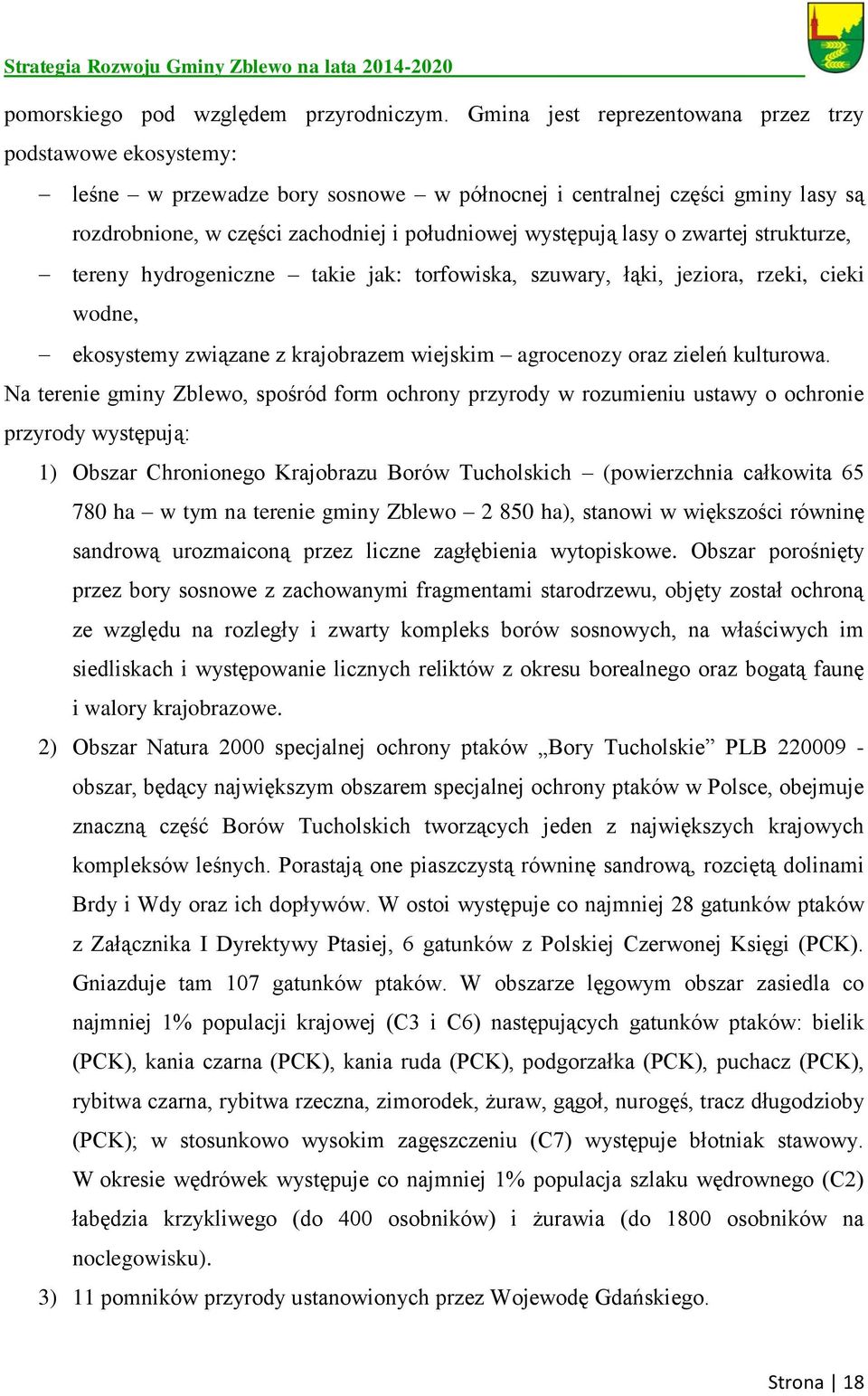 o zwartej strukturze, tereny hydrogeniczne takie jak: torfowiska, szuwary, łąki, jeziora, rzeki, cieki wodne, ekosystemy związane z krajobrazem wiejskim agrocenozy oraz zieleń kulturowa.