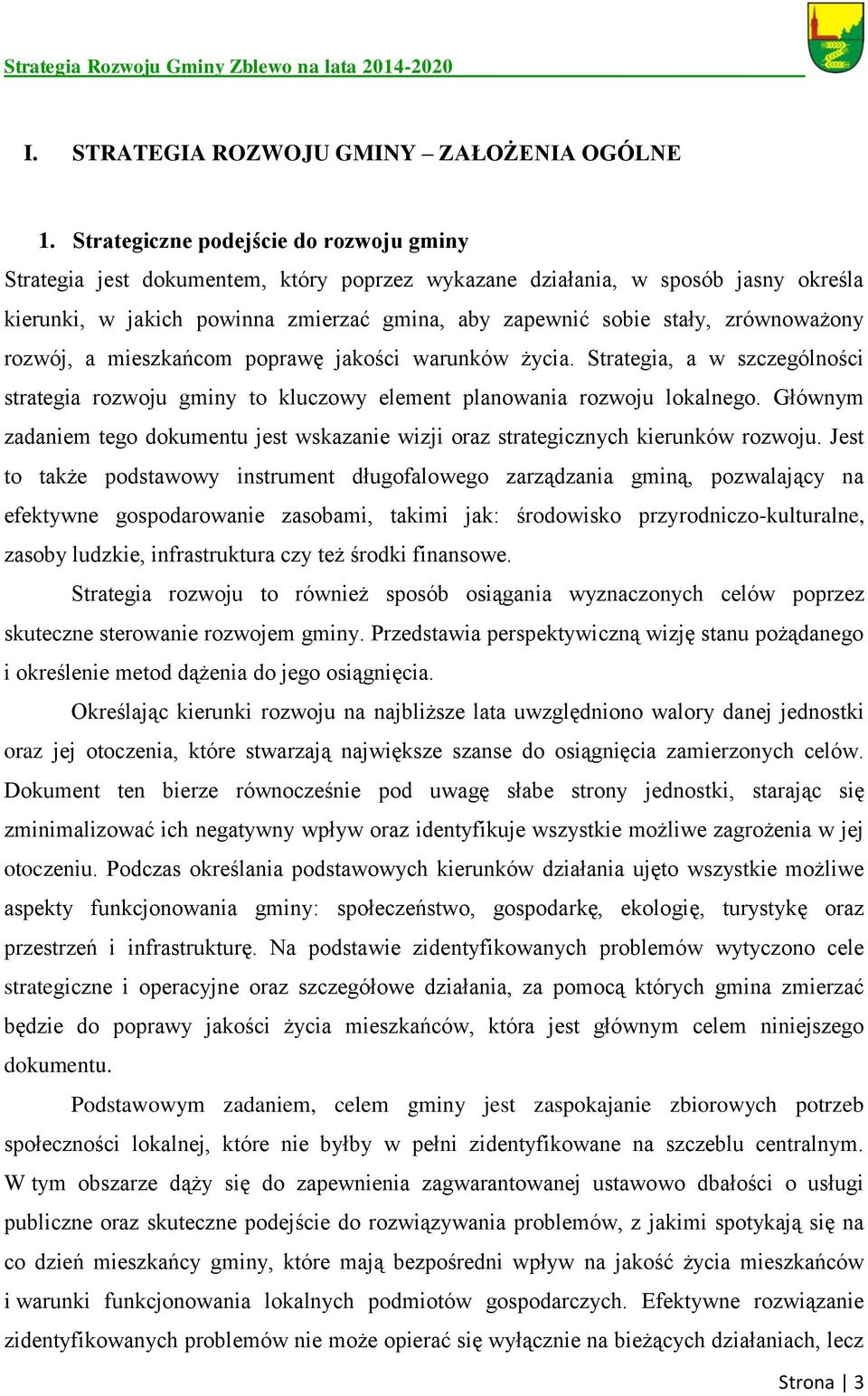 zrównoważony rozwój, a mieszkańcom poprawę jakości warunków życia. Strategia, a w szczególności strategia rozwoju gminy to kluczowy element planowania rozwoju lokalnego.