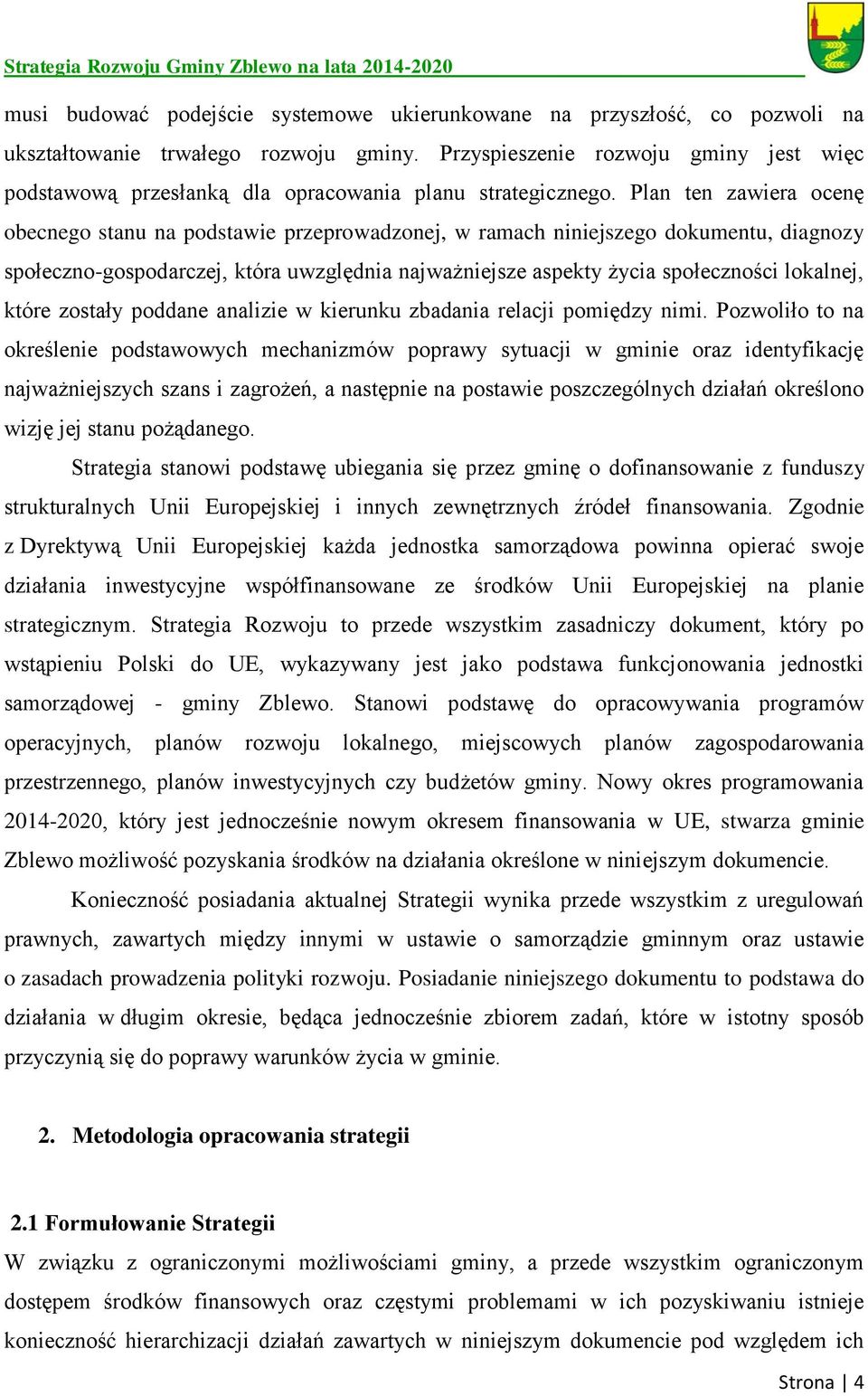 Plan ten zawiera ocenę obecnego stanu na podstawie przeprowadzonej, w ramach niniejszego dokumentu, diagnozy społeczno-gospodarczej, która uwzględnia najważniejsze aspekty życia społeczności