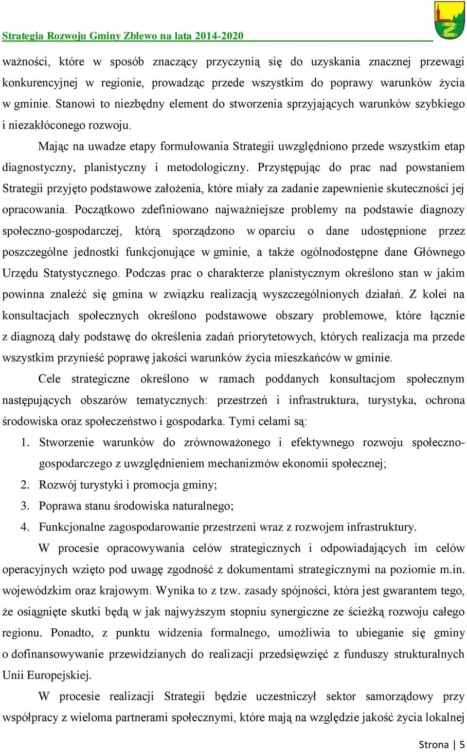 Mając na uwadze etapy formułowania Strategii uwzględniono przede wszystkim etap diagnostyczny, planistyczny i metodologiczny.