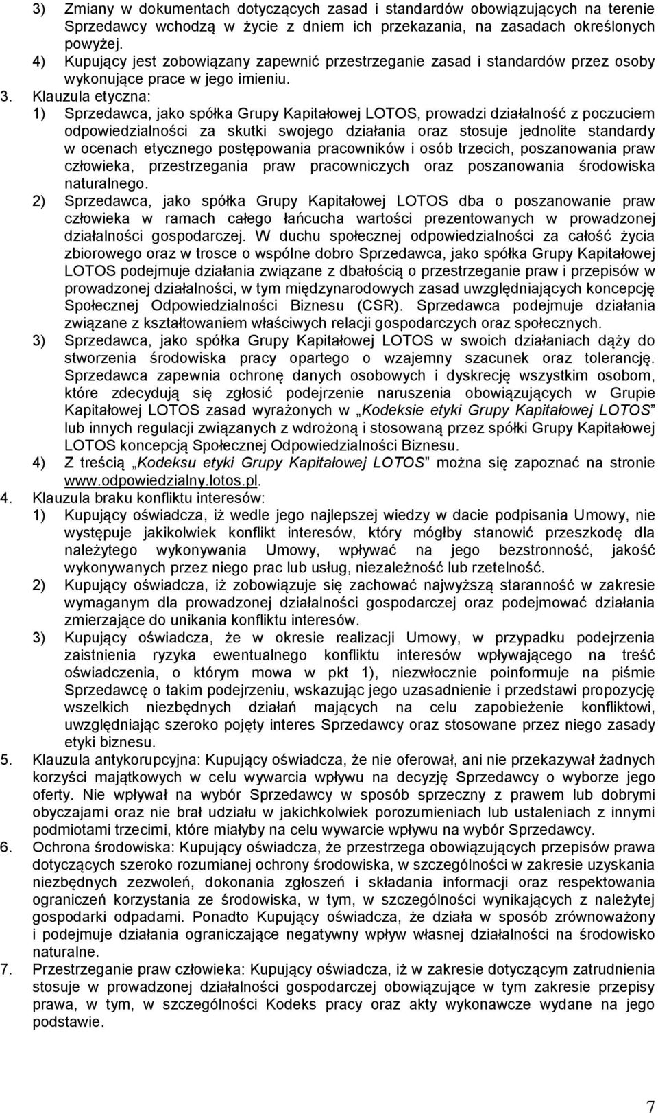 Klauzula etyczna: 1) Sprzedawca, jako spółka Grupy Kapitałowej LOTOS, prowadzi działalność z poczuciem odpowiedzialności za skutki swojego działania oraz stosuje jednolite standardy w ocenach