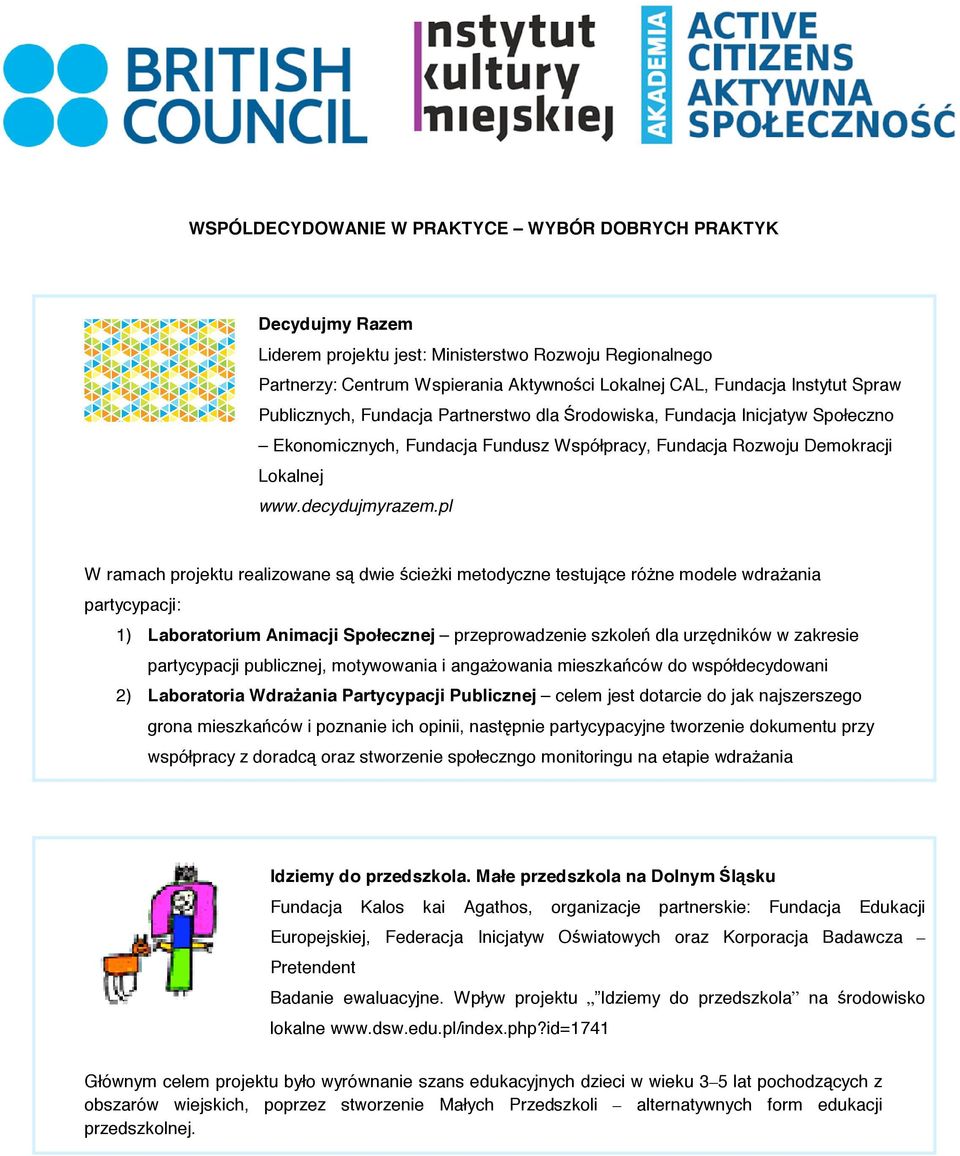 pl W ramach projektu realizowane s dwie cie ki metodyczne testuj ce ró ne modele wdra ania partycypacji: 1) Laboratorium Animacji Społecznej przeprowadzenie szkole dla urz dników w zakresie