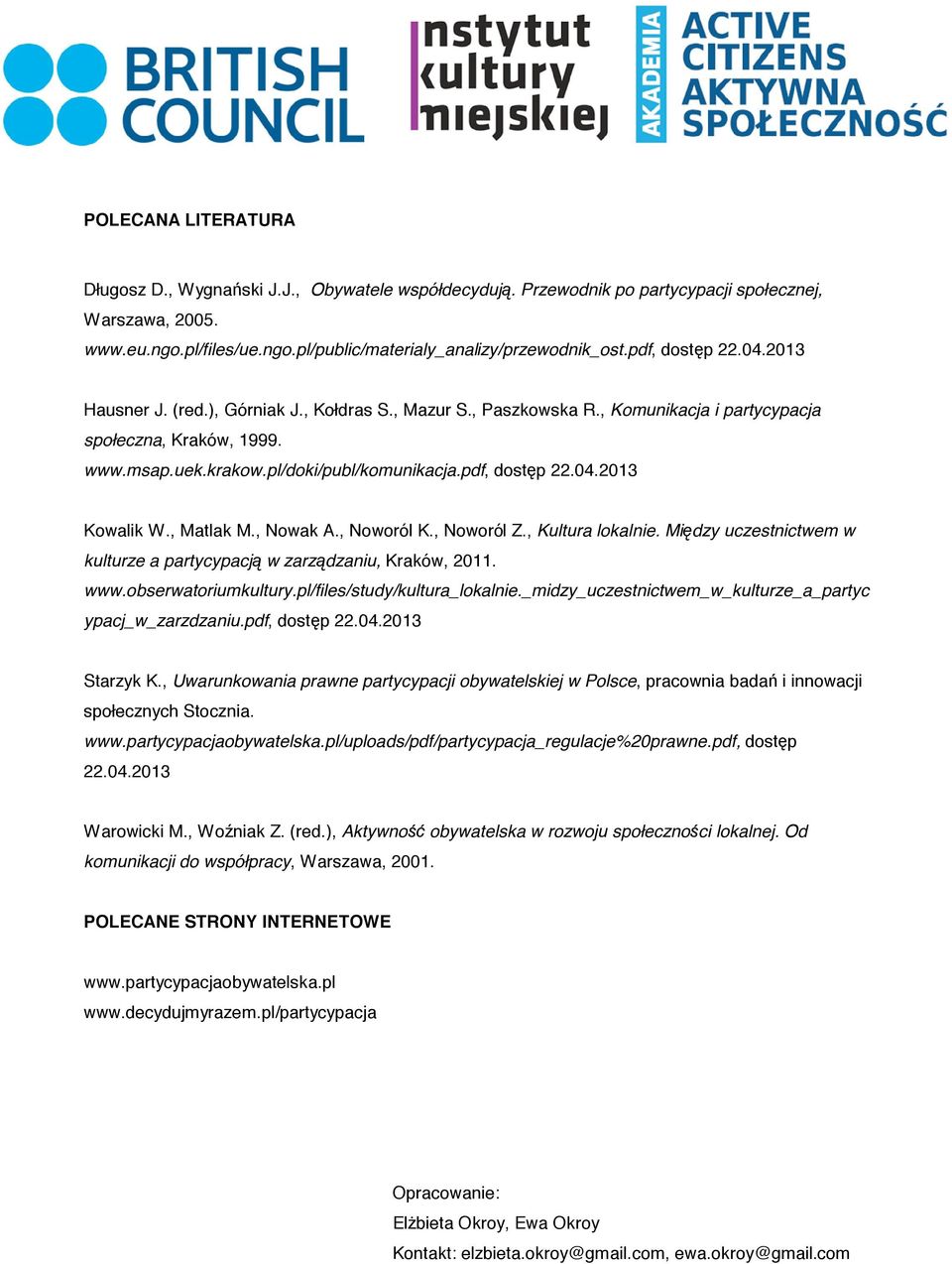 pdf, dost p 22.04.2013 Kowalik W., Matlak M., Nowak A., Noworól K., Noworól Z., Kultura lokalnie. Mi dzy uczestnictwem w kulturze a partycypacj w zarz dzaniu, Kraków, 2011. www.obserwatoriumkultury.