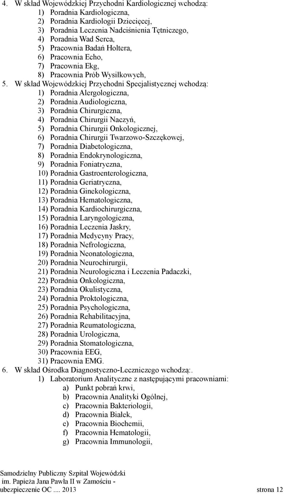 W skład Wojewódzkiej Przychodni Specjalistycznej wchodzą: 1) Poradnia Alergologiczna, 2) Poradnia Audiologiczna, 3) Poradnia Chirurgiczna, 4) Poradnia Chirurgii Naczyń, 5) Poradnia Chirurgii