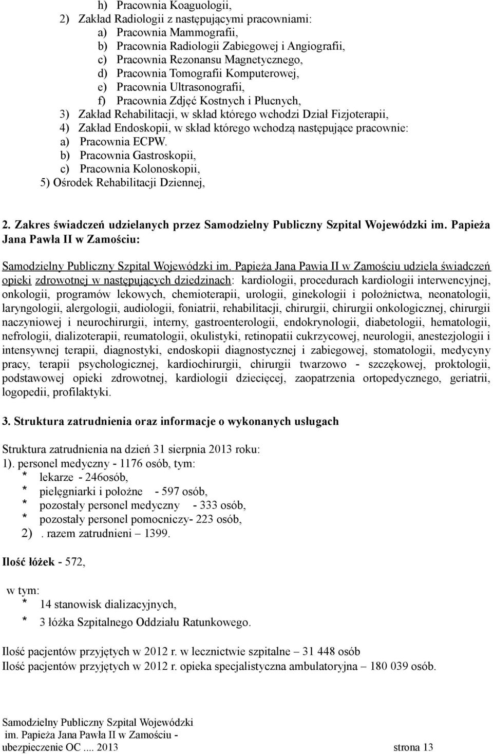 skład którego wchodzą następujące pracownie: a) Pracownia ECPW. b) Pracownia Gastroskopii, c) Pracownia Kolonoskopii, 5) Ośrodek Rehabilitacji Dziennej, 2. Zakres świadczeń udzielanych przez im.