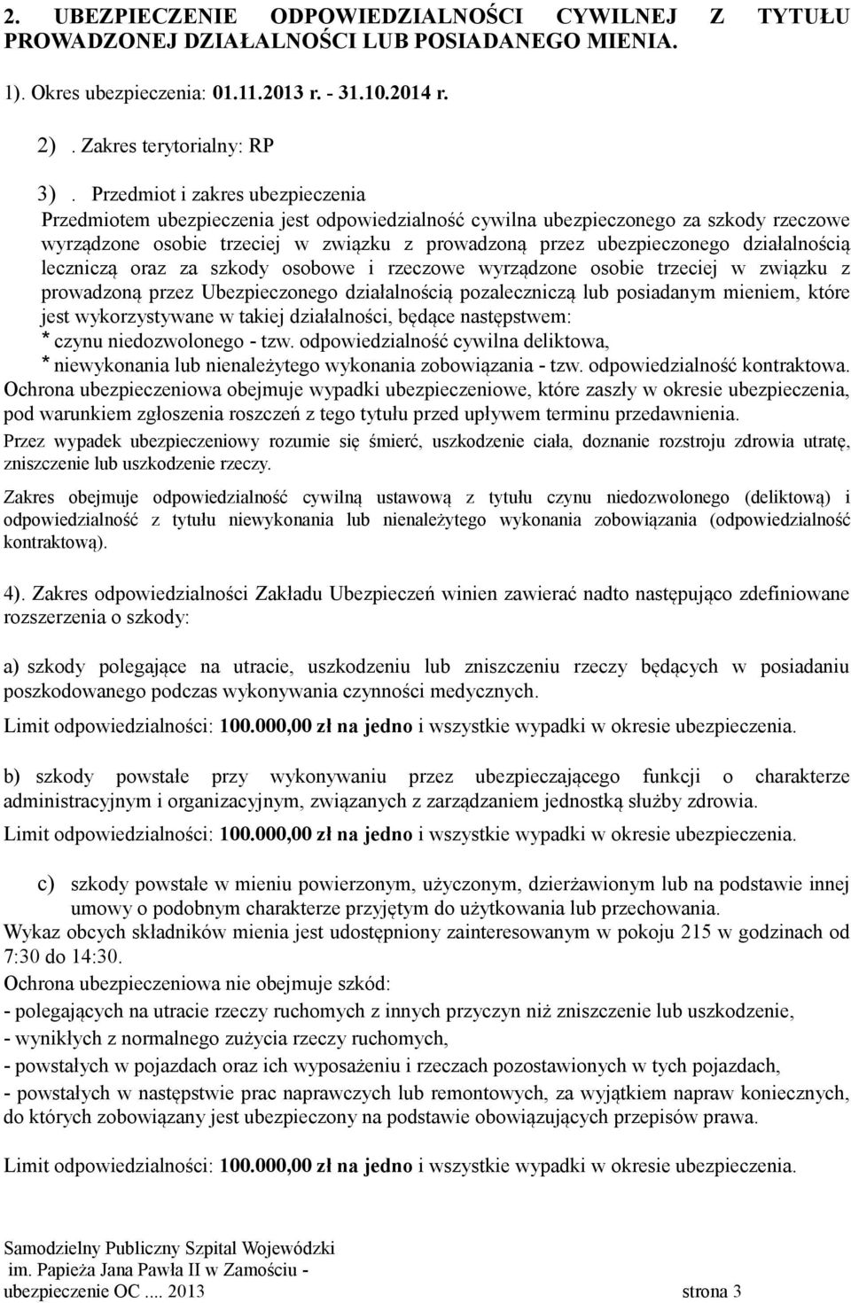 działalnością leczniczą oraz za szkody osobowe i rzeczowe wyrządzone osobie trzeciej w związku z prowadzoną przez Ubezpieczonego działalnością pozaleczniczą lub posiadanym mieniem, które jest