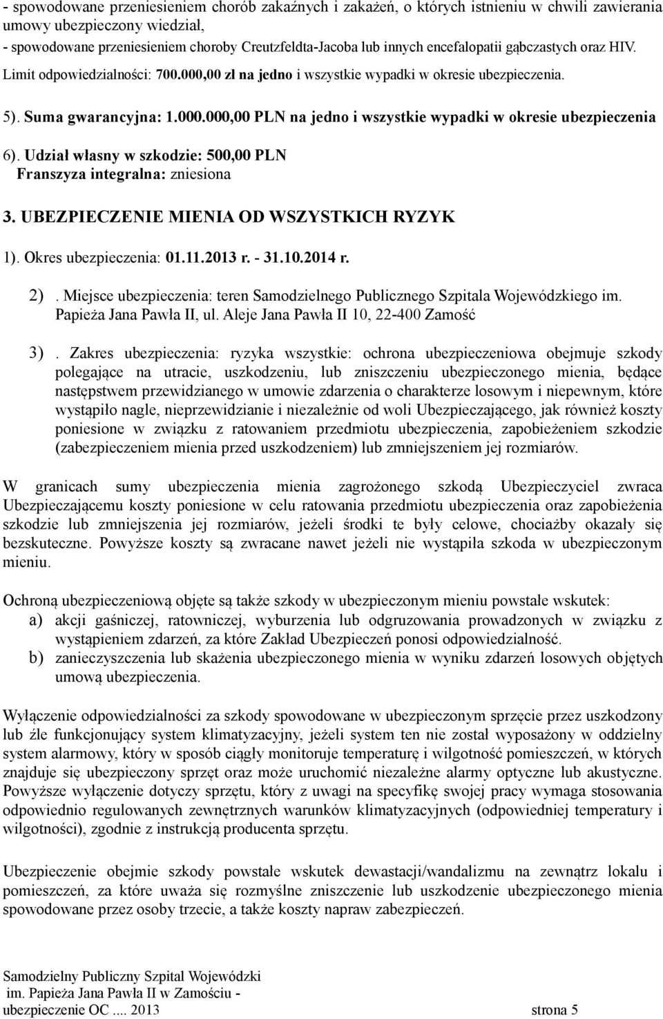 ., PLN na jedno i wszystkie wypadki w okresie ubezpieczenia 6). Udział własny w szkodzie: 5, PLN Franszyza integralna: zniesiona 3. UBEZPIECZENIE MIENIA OD WSZYSTKICH RYZYK 1). Okres ubezpieczenia: 1.