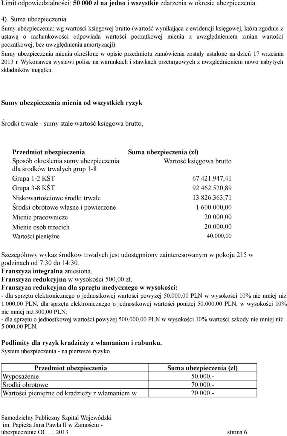 uwzględnieniem zmian wartości początkowej, bez uwzględnienia amortyzacji). Sumy ubezpieczenia mienia określone w opisie przedmiotu zamówienia zostały ustalone na dzień 17 września 213 r.