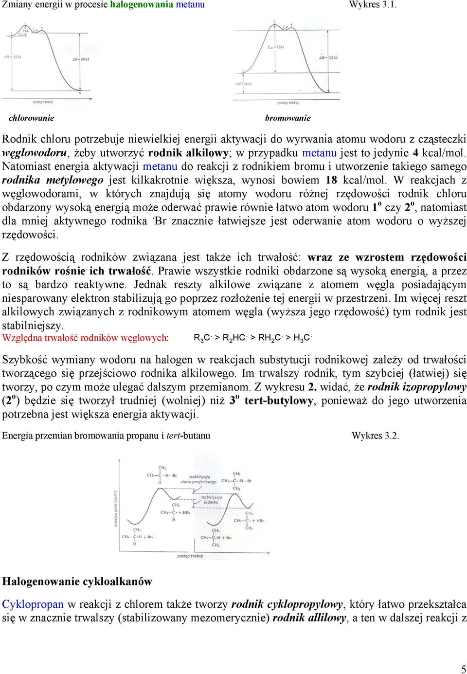 kcal/mol. Natomiast energia aktywacji metanu do reakcji z rodnikiem bromu i utworzenie takiego samego rodnika metylowego jest kilkakrotnie większa, wynosi bowiem 8 kcal/mol.