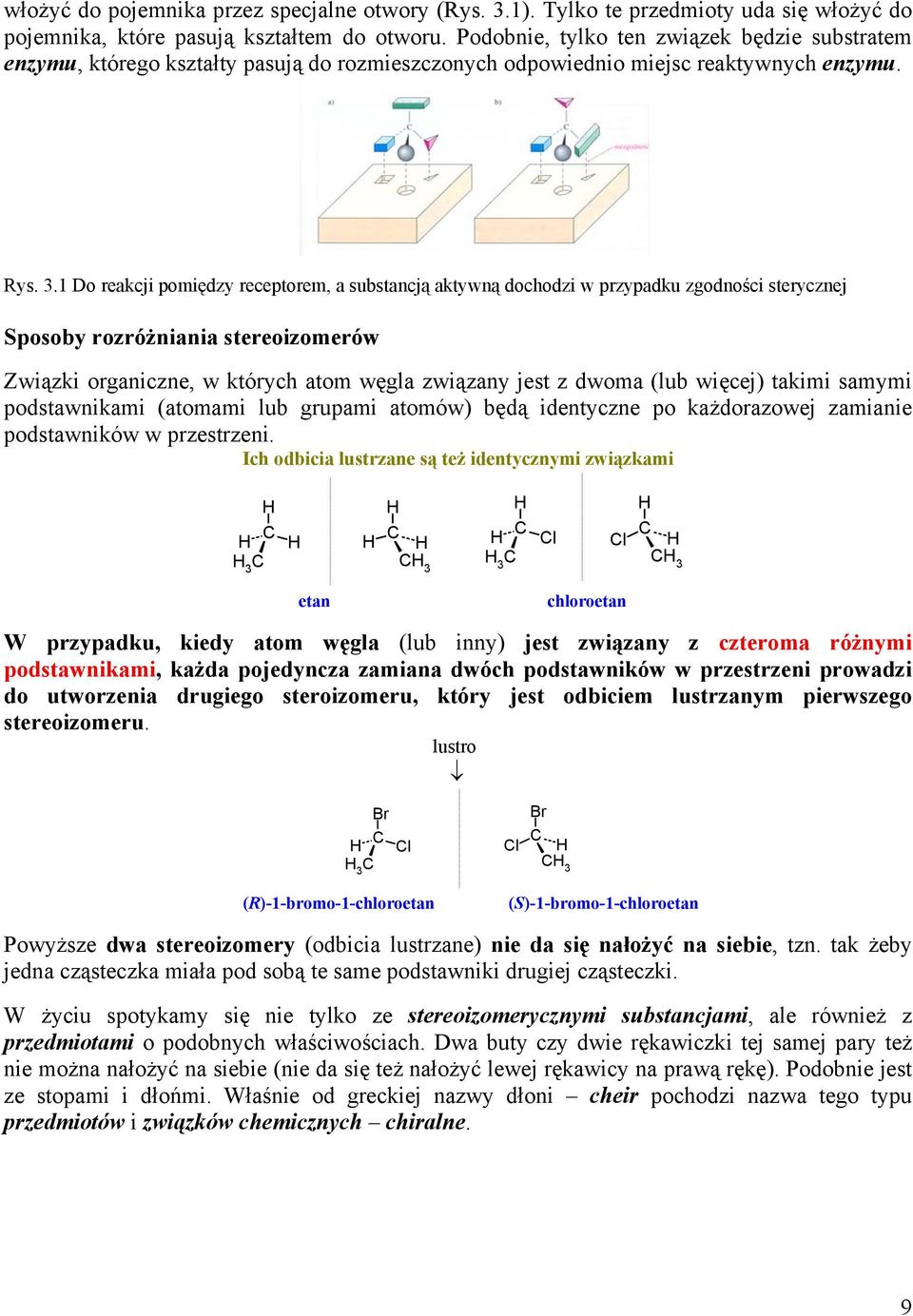 . Do reakcji pomiędzy receptorem, a substancją aktywną dochodzi w przypadku zgodności sterycznej Sposoby rozróżniania stereoizomerów Związki organiczne, w których atom węgla związany jest z dwoma
