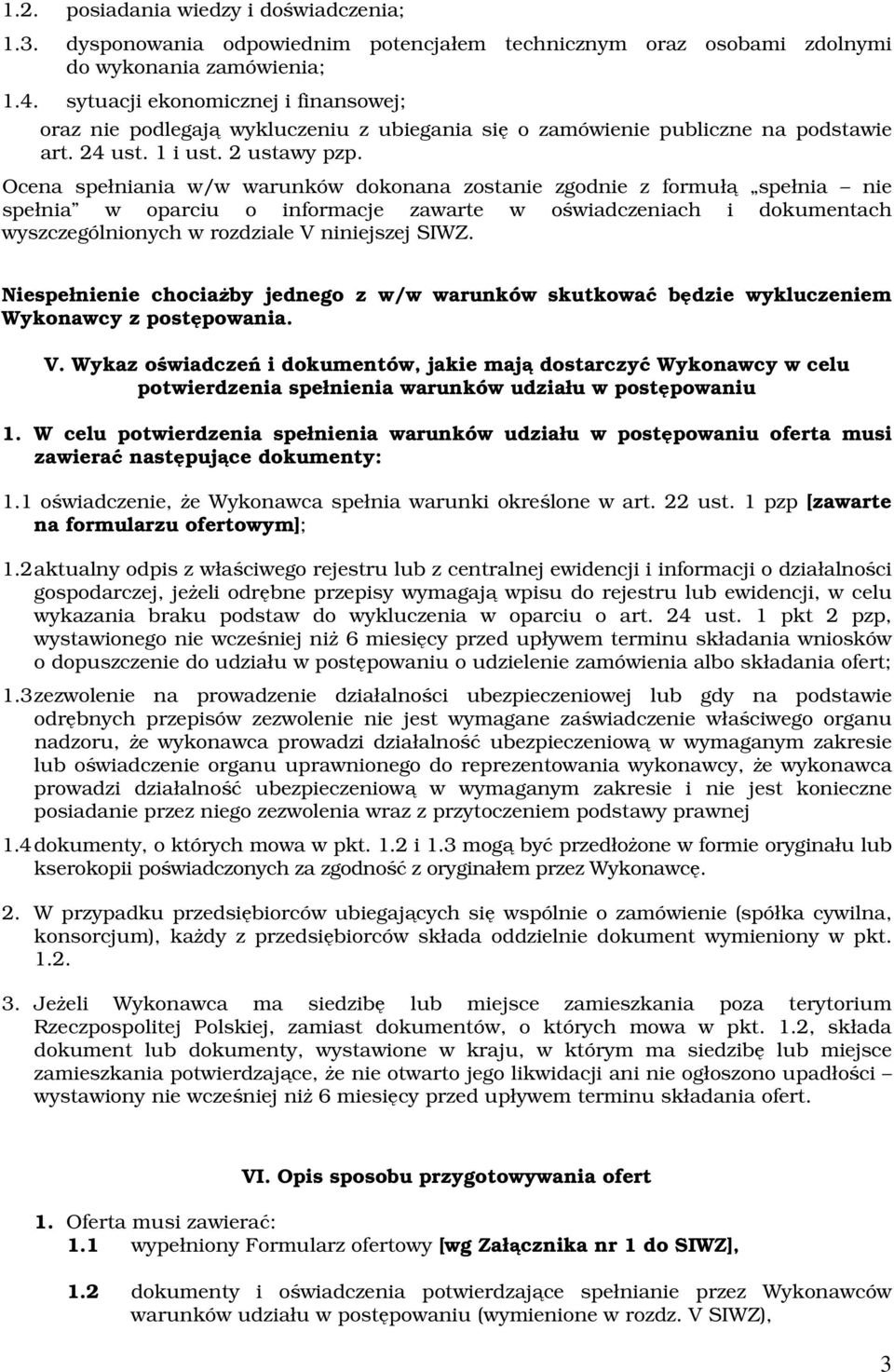 Ocena spełniania w/w warunków dokonana zostanie zgodnie z formułą spełnia nie spełnia w oparciu o informacje zawarte w oświadczeniach i dokumentach wyszczególnionych w rozdziale V niniejszej SIWZ.