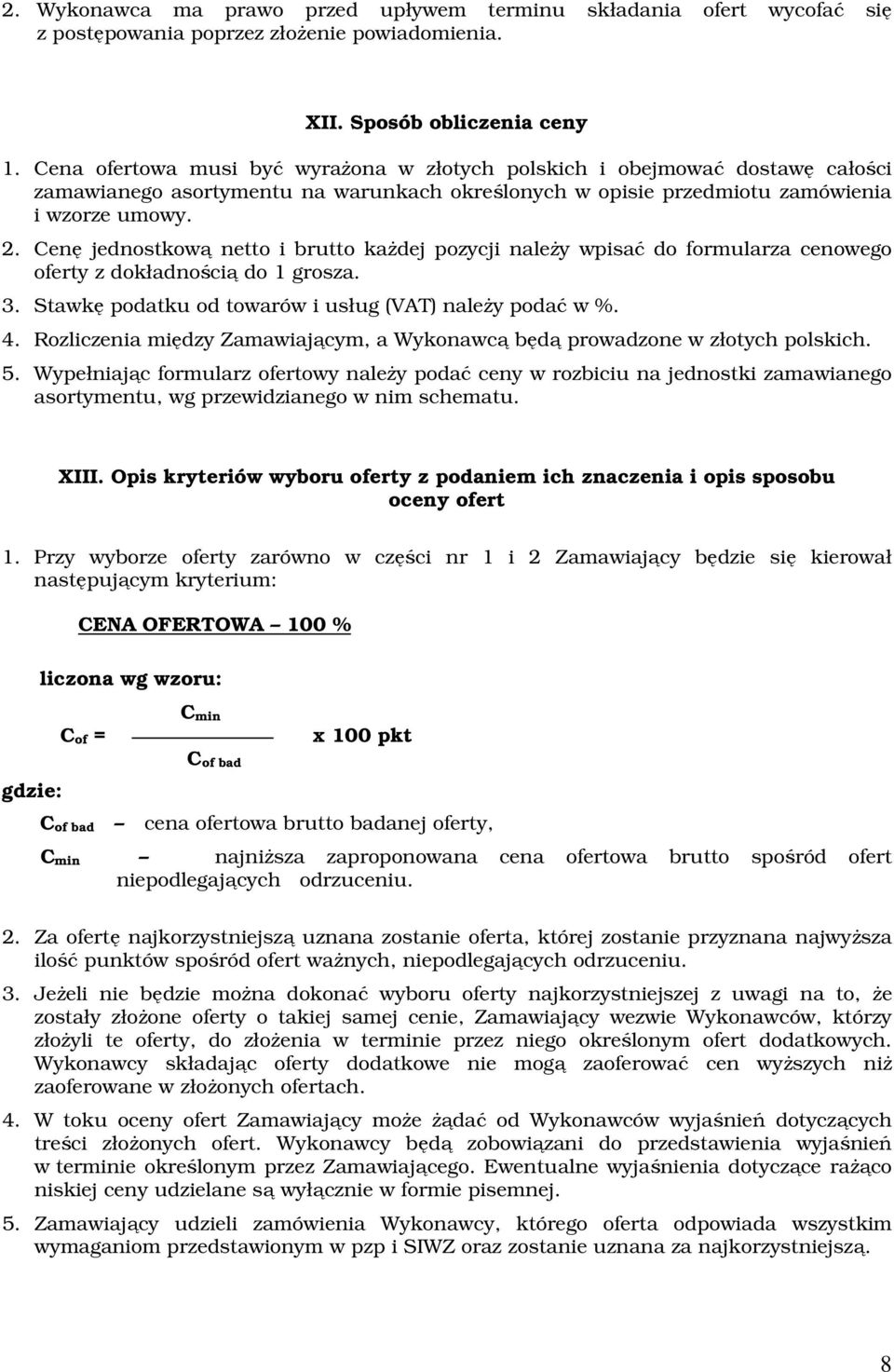 Cenę jednostkową netto i brutto każdej pozycji należy wpisać do formularza cenowego oferty z dokładnością do 1 grosza. 3. Stawkę podatku od towarów i usług (VAT) należy podać w %. 4.