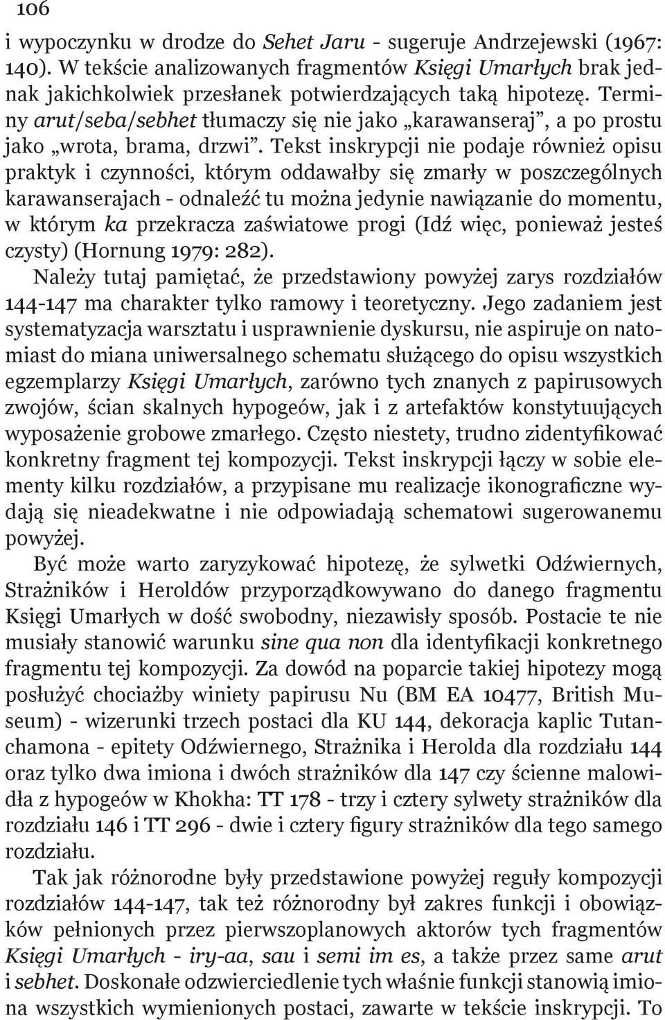 Tekst inskrypcji nie podaje również opisu praktyk i czynności, którym oddawałby się zmarły w poszczególnych karawanserajach - odnaleźć tu można jedynie nawiązanie do momentu, w którym ka przekracza