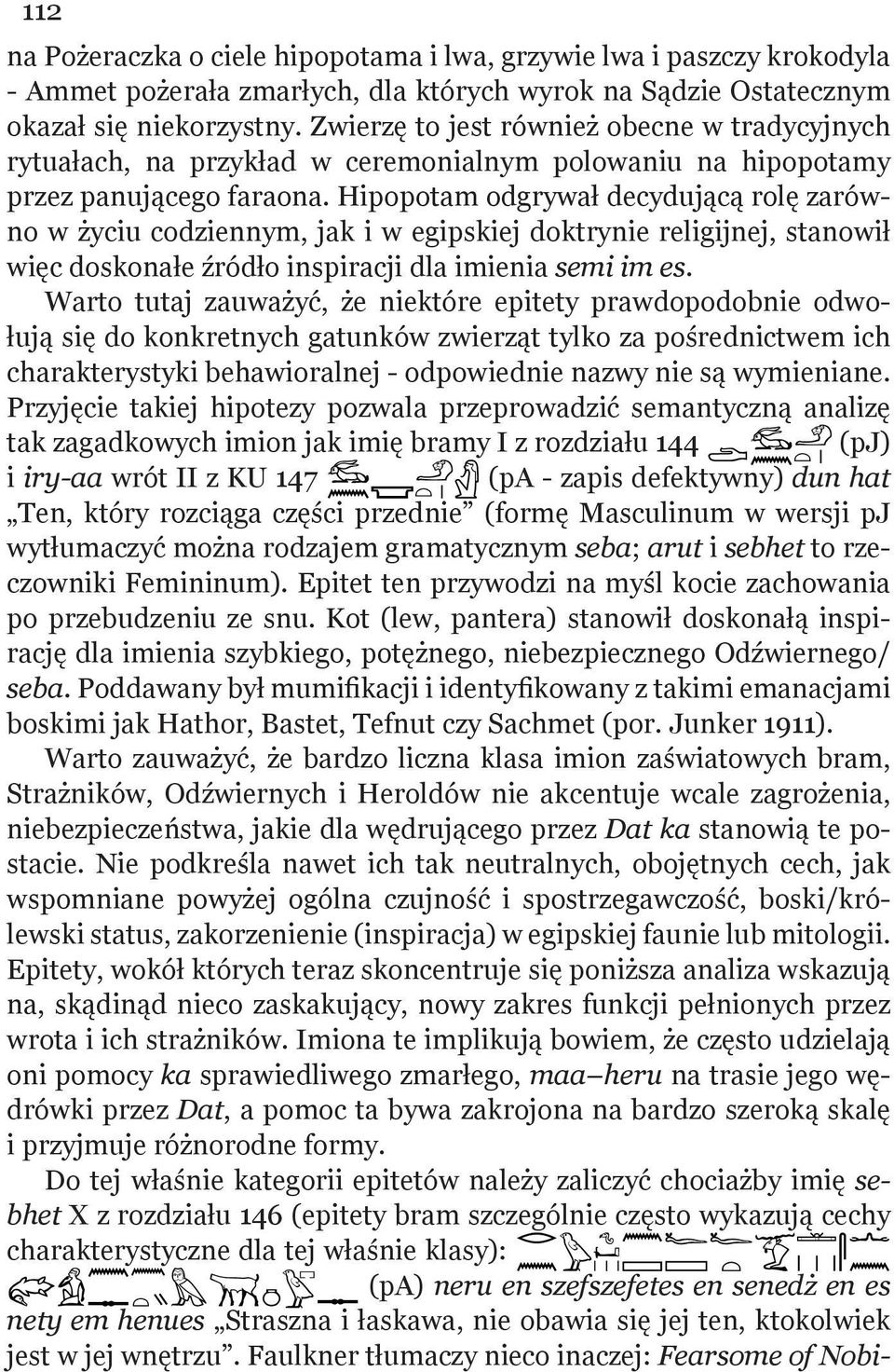 Hipopotam odgrywał decydującą rolę zarówno w życiu codziennym, jak i w egipskiej doktrynie religijnej, stanowił więc doskonałe źródło inspiracji dla imienia semi im es.