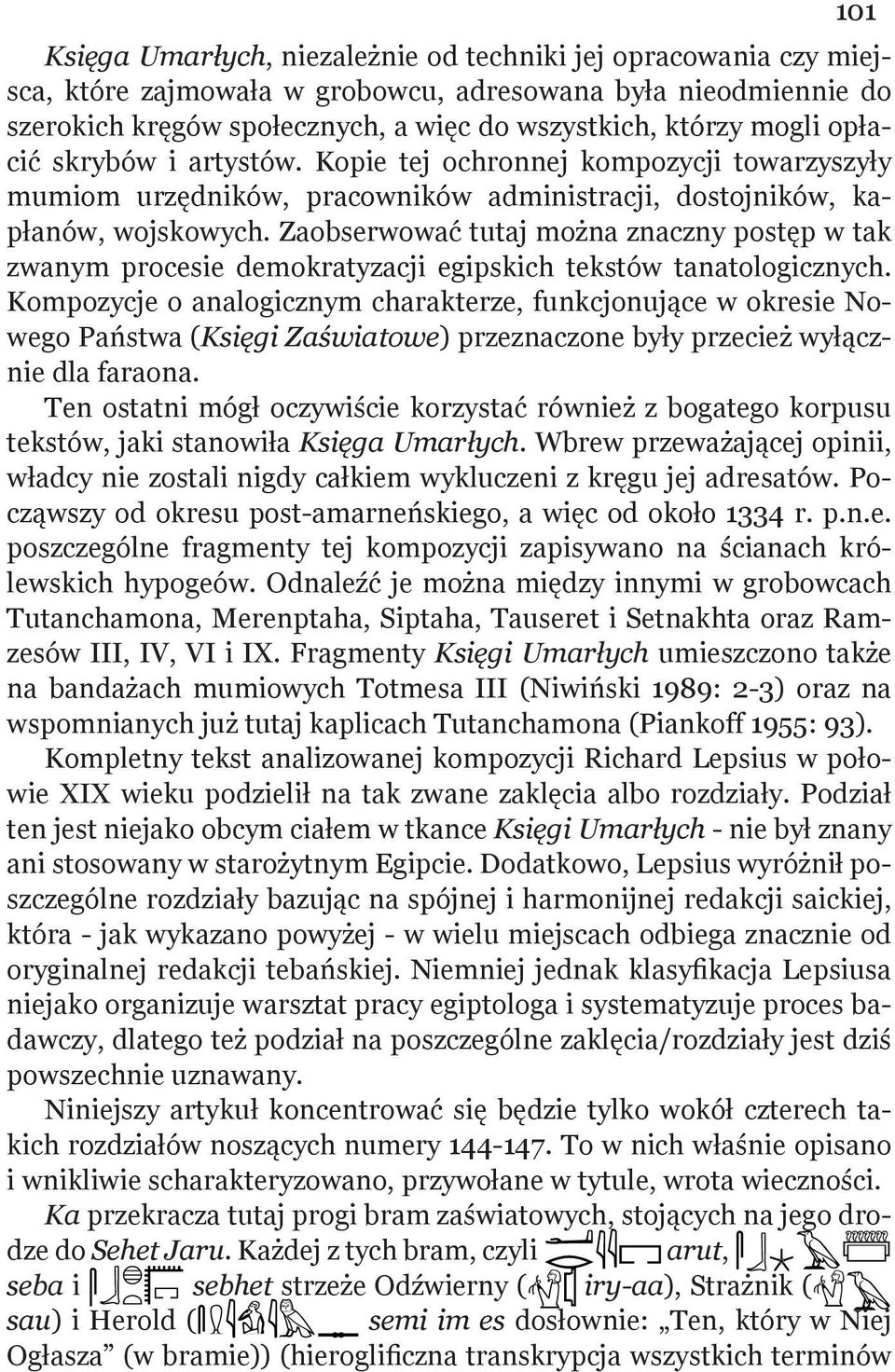 Zaobserwować tutaj można znaczny postęp w tak zwanym procesie demokratyzacji egipskich tekstów tanatologicznych.