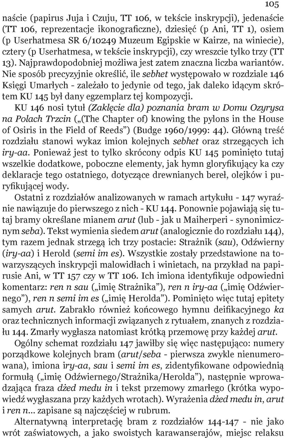 Nie sposób precyzyjnie określić, ile sebhet występowało w rozdziale 146 Księgi Umarłych - zależało to jedynie od tego, jak daleko idącym skrótem KU 145 był dany egzemplarz tej kompozycji.