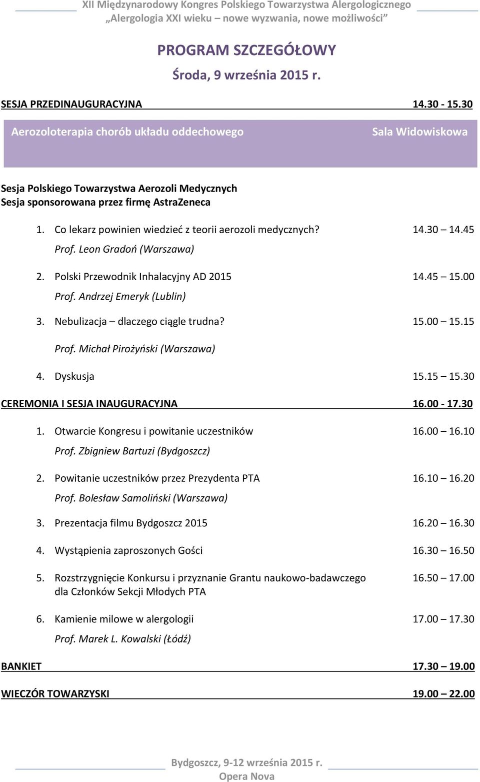 30 14.45 Prof. Leon Gradoń (Warszawa) 2. Polski Przewodnik Inhalacyjny AD 2015 14.45 15.00 Prof. Andrzej Emeryk (Lublin) 3. Nebulizacja dlaczego ciągle trudna? 15.00 15.15 Prof.