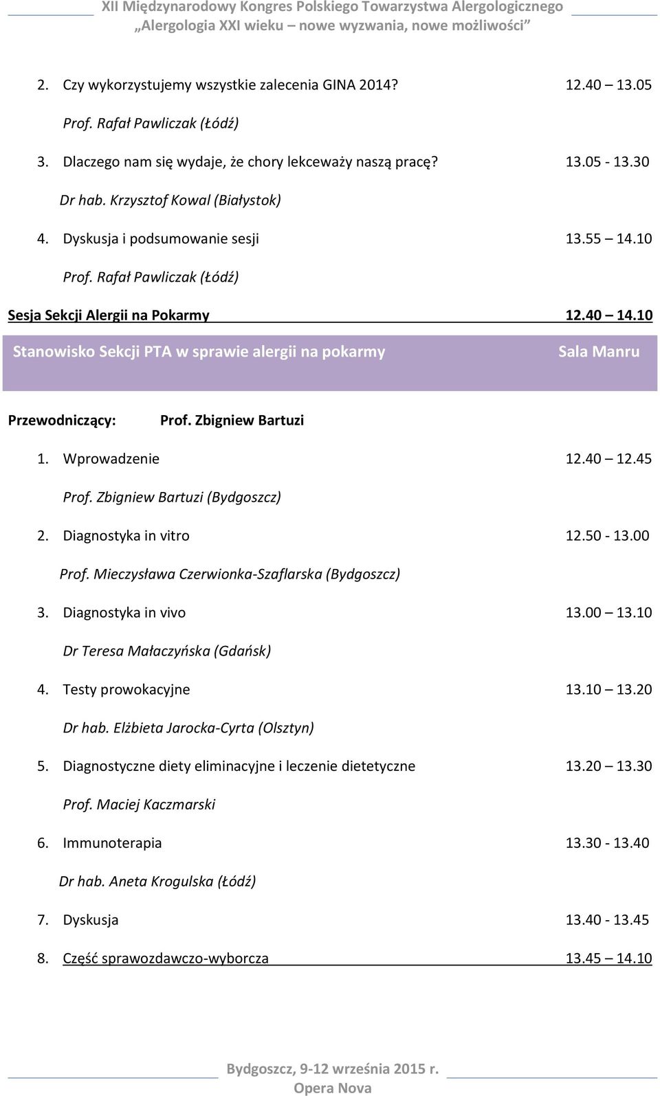 10 Stanowisko Sekcji PTA w sprawie alergii na pokarmy Prof. Zbigniew Bartuzi 1. Wprowadzenie 12.40 12.45 Prof. Zbigniew Bartuzi (Bydgoszcz) 2. Diagnostyka in vitro 12.50-13.00 Prof.